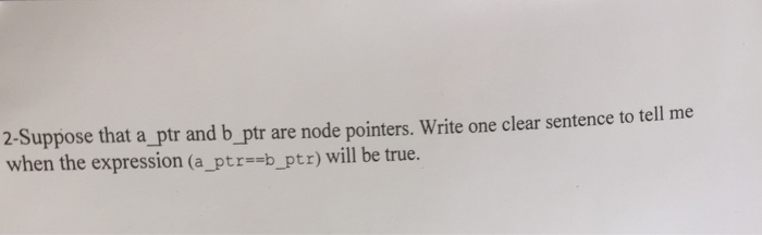  2-Suppose that a ptr and b ptr are node pointers. Write