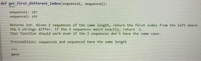  def get_first_different_index(sequence1, sequence2): sequencel: str sequence2: str Returns int. Given 2