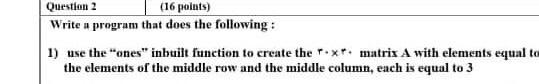 I want the answer quickly Question 2 (16 points) Write a program