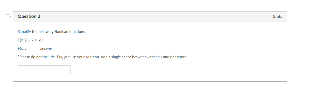 Boolean Algebra and Simplification 2 Simplify the following Boolean functions. F(x,y)=x+!xyF(x,y)=answer Please