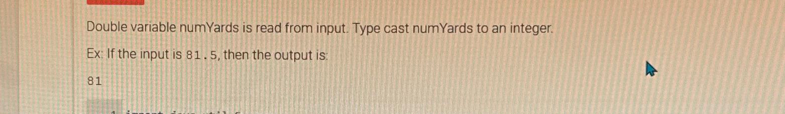  Double variable numYards is read from input. Type cast numYards to