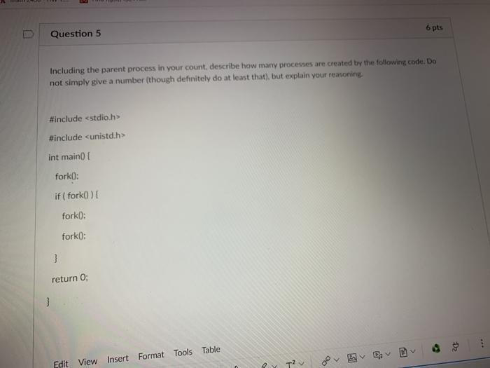  6 pts D Question 5 Including the parent process in your