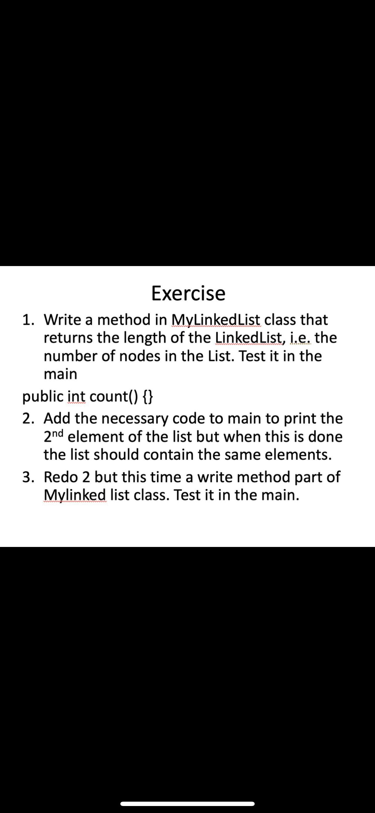  Exercise Write a method in MyLinkedList class that returns the length
