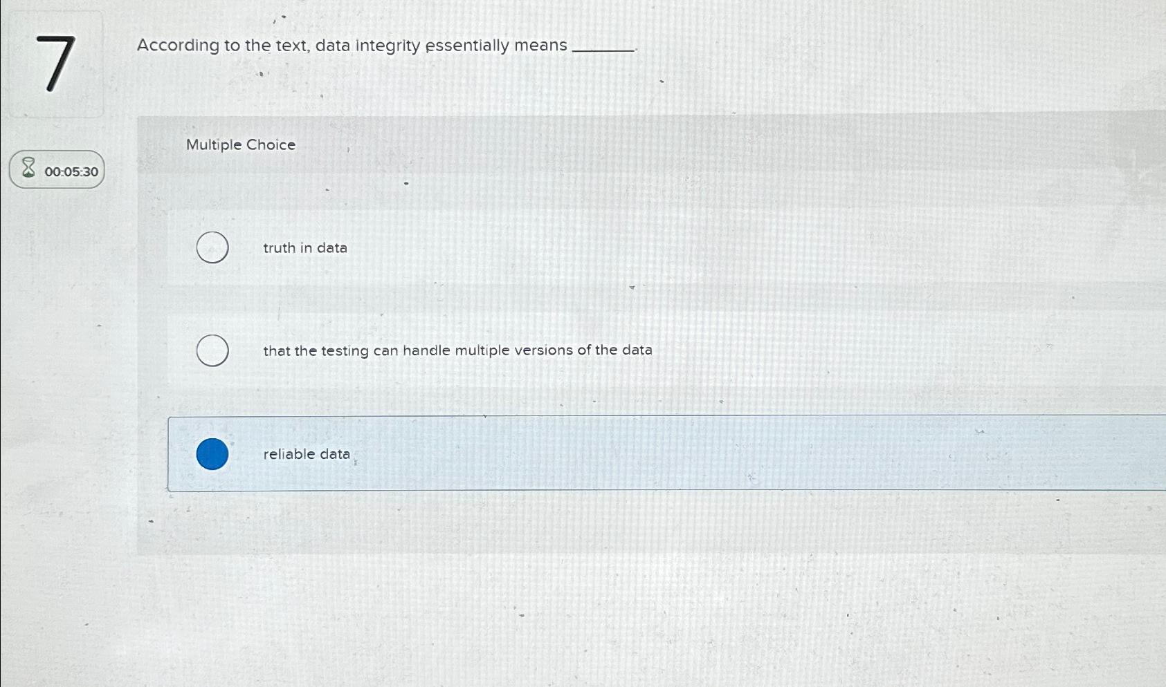  According to the text, data integrity essentially means Multiple Choice 00:05:30