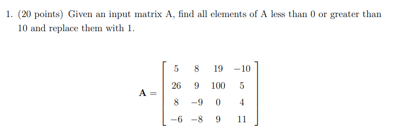 PLEASE USE MATLAB 1. (20 points) Given an input matrix A, find