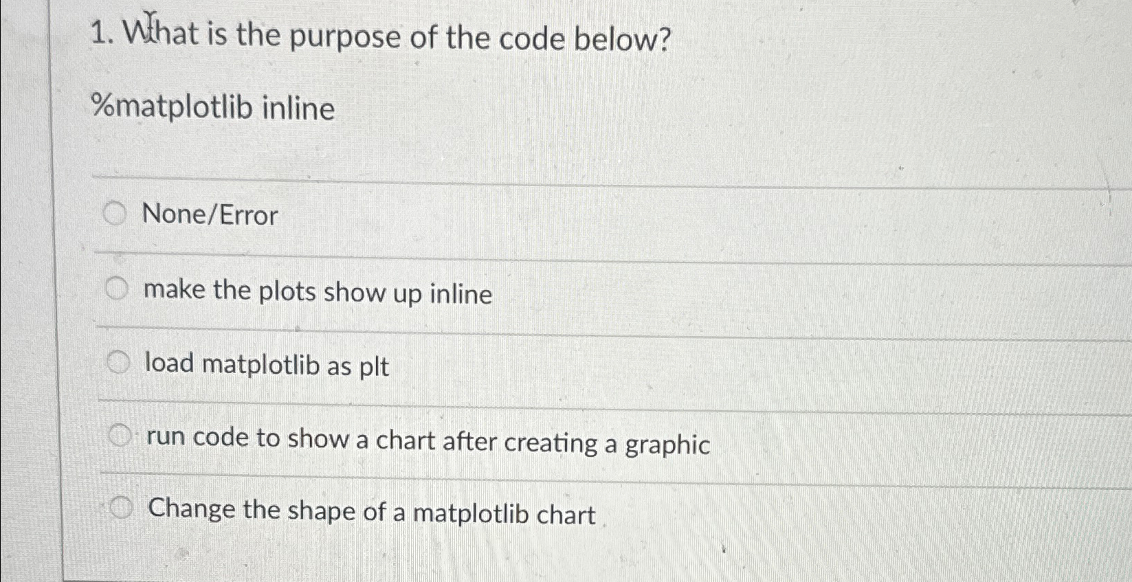  What is the purpose of the code below? %matplotlib inline None/Error