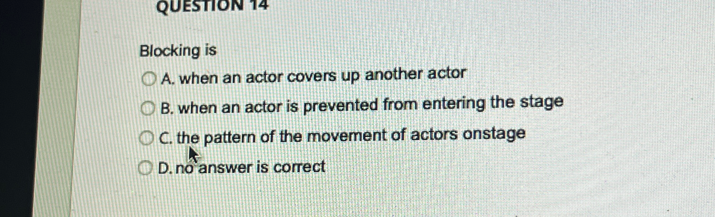  Blocking is A. when an actor covers up another actor B.
