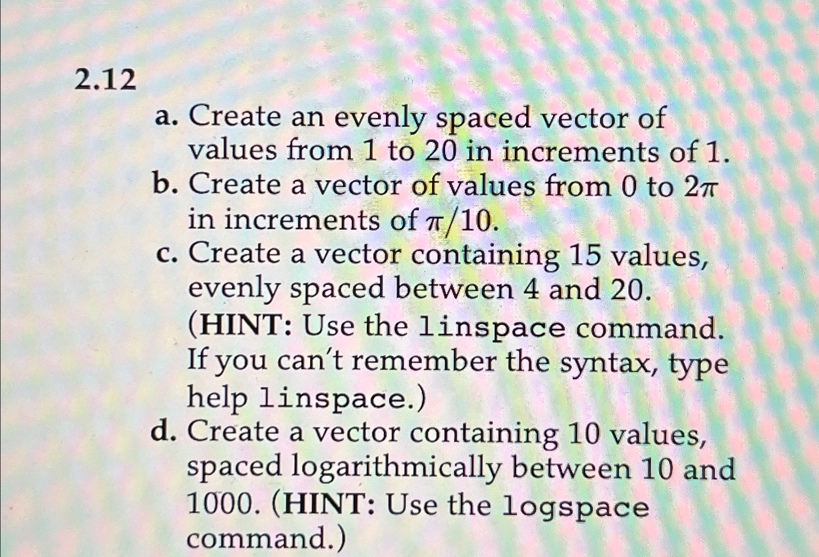  2.12 a. Create an evenly spaced vector of values from 1