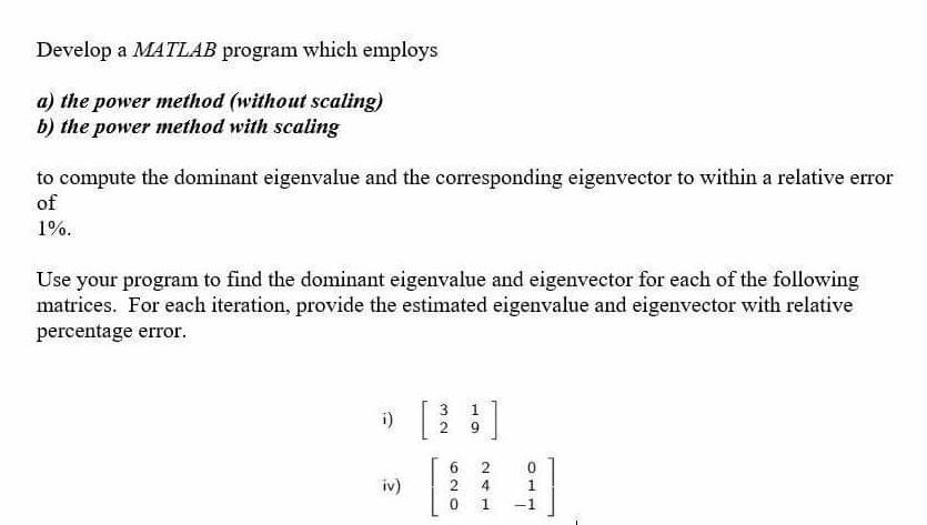  Develop a MATLAB program which employs a) the power method (without