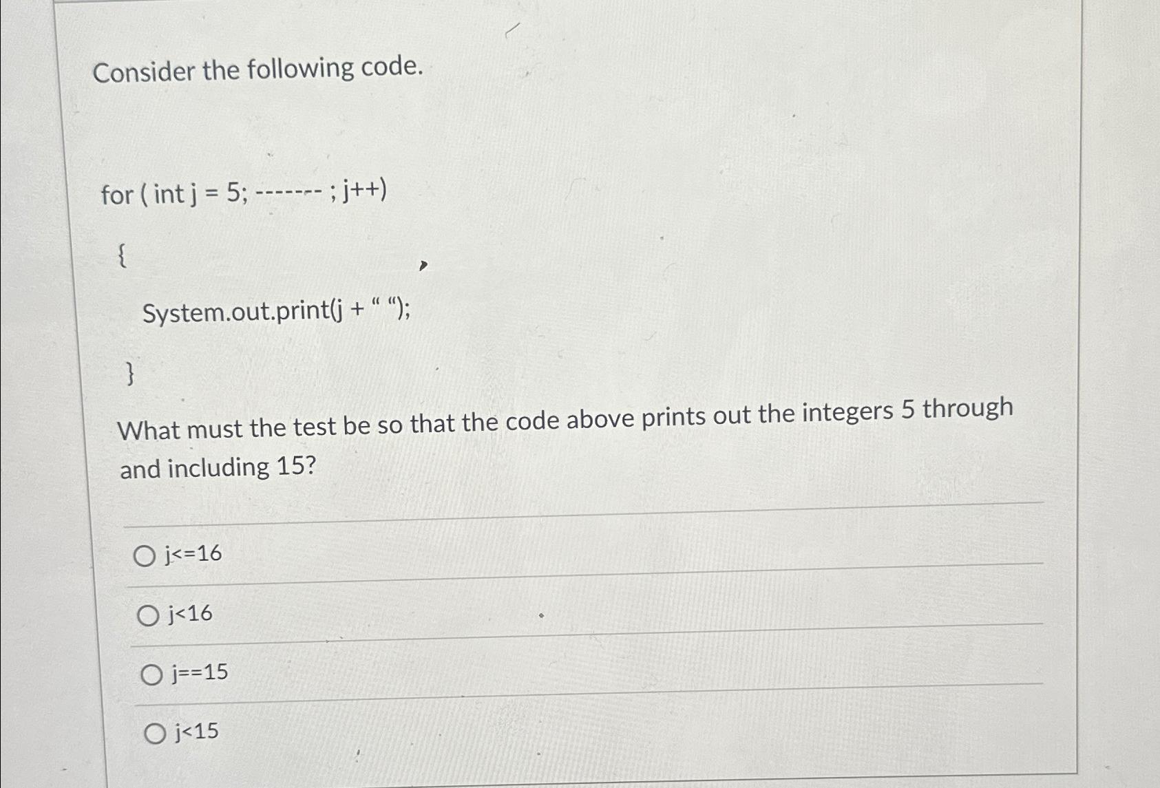  Consider the following code. for int j=5;-cdots-cdots-cdots;j++ System.out.print(j +""); } What