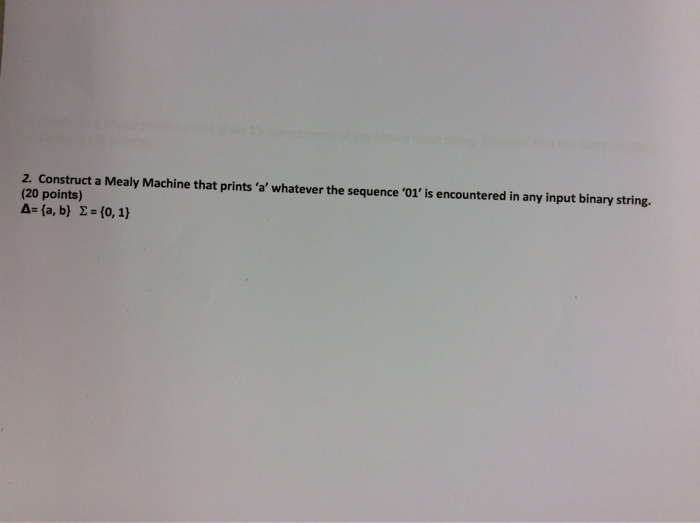  Please answer questions CLEARLY and LEGIBILITY 2. Construct a Mealy Machine