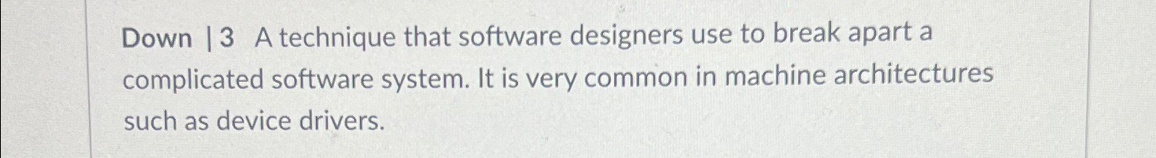  Down 13 A technique that software designers use to break apart