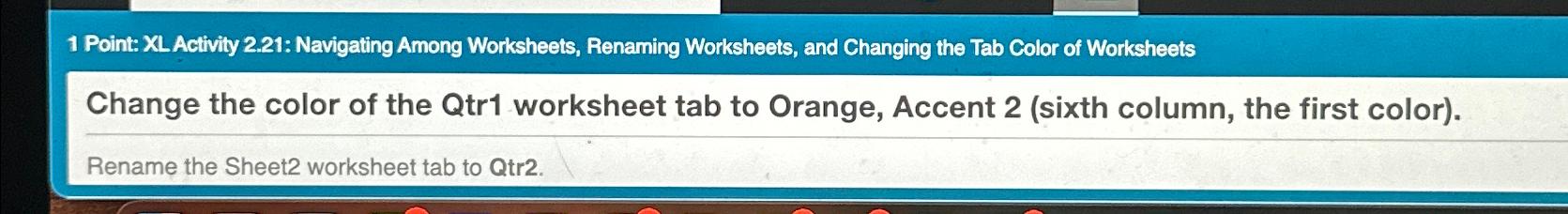  1 Point: XL Activity 2.21: Navigating Among Worksheets, Renaming Worksheets, and