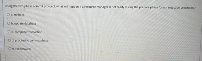 help Using the two-phase commit protocol, what will happen if a resource
