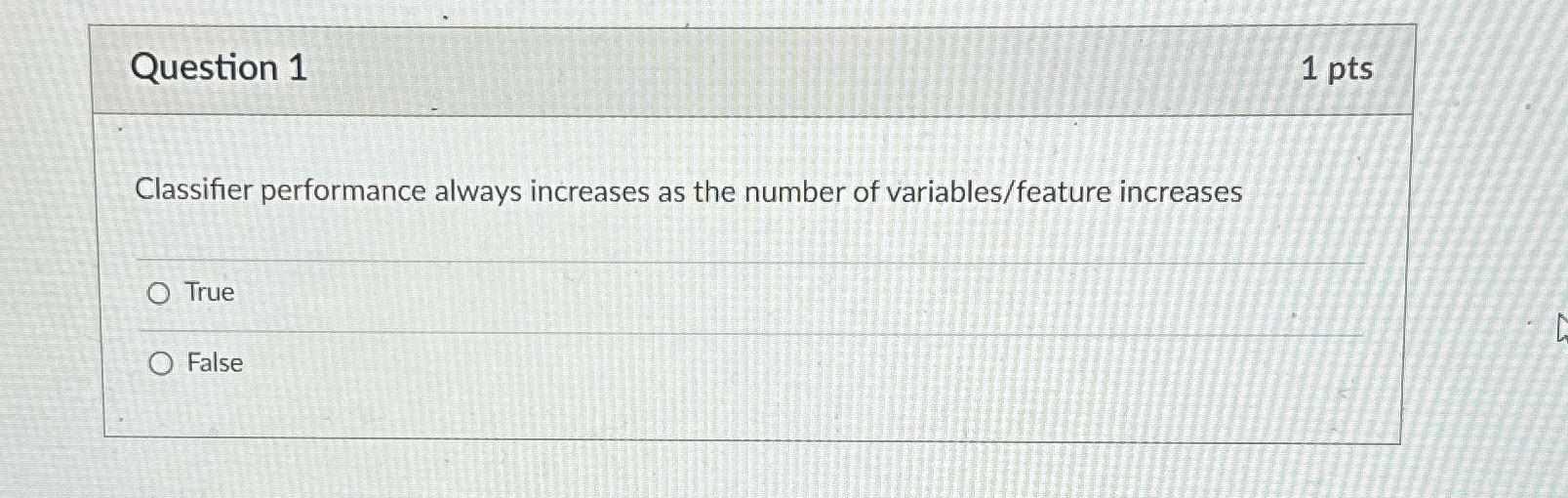  Question 1 1pts Classifier performance always increases as the number of