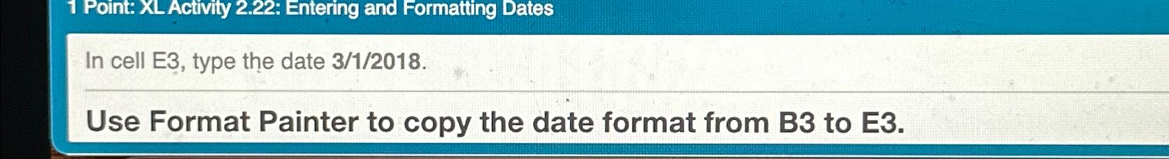  1 Point: XL Activity 2.22: Entering and Formatting Dates In cell