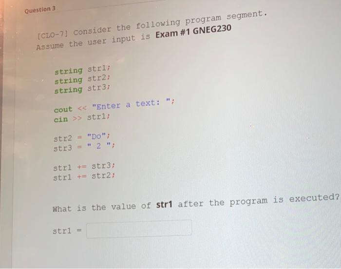  Question 3 [CLO-7] consider the following program segment. Assume the user