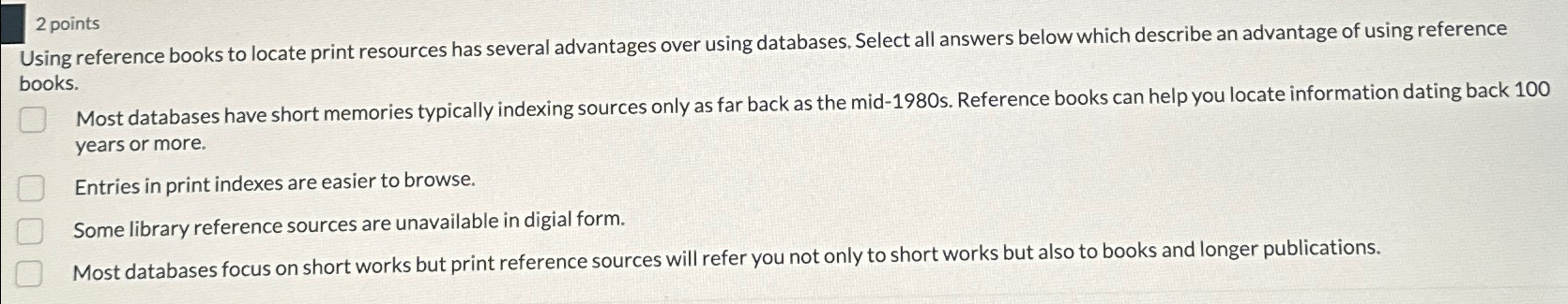  2 points Using reference books to locate print resources has several