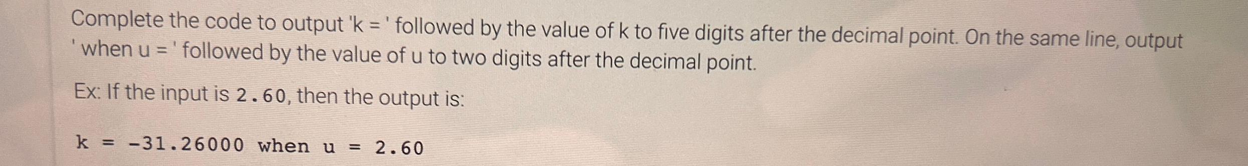 Complete the code to output 'k=' followed by the value of