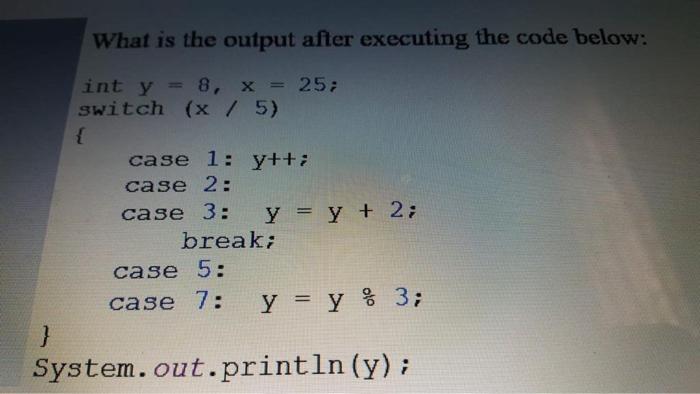  What is the output after executing the code below: int y