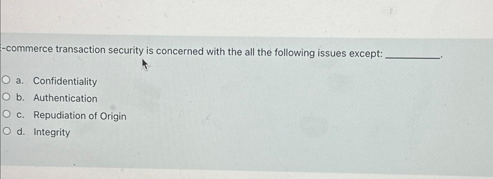  -commerce transaction security is concerned with the all the following issues