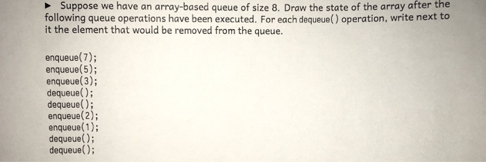  Suppose we have an array-based queue of size 8. Draw the
