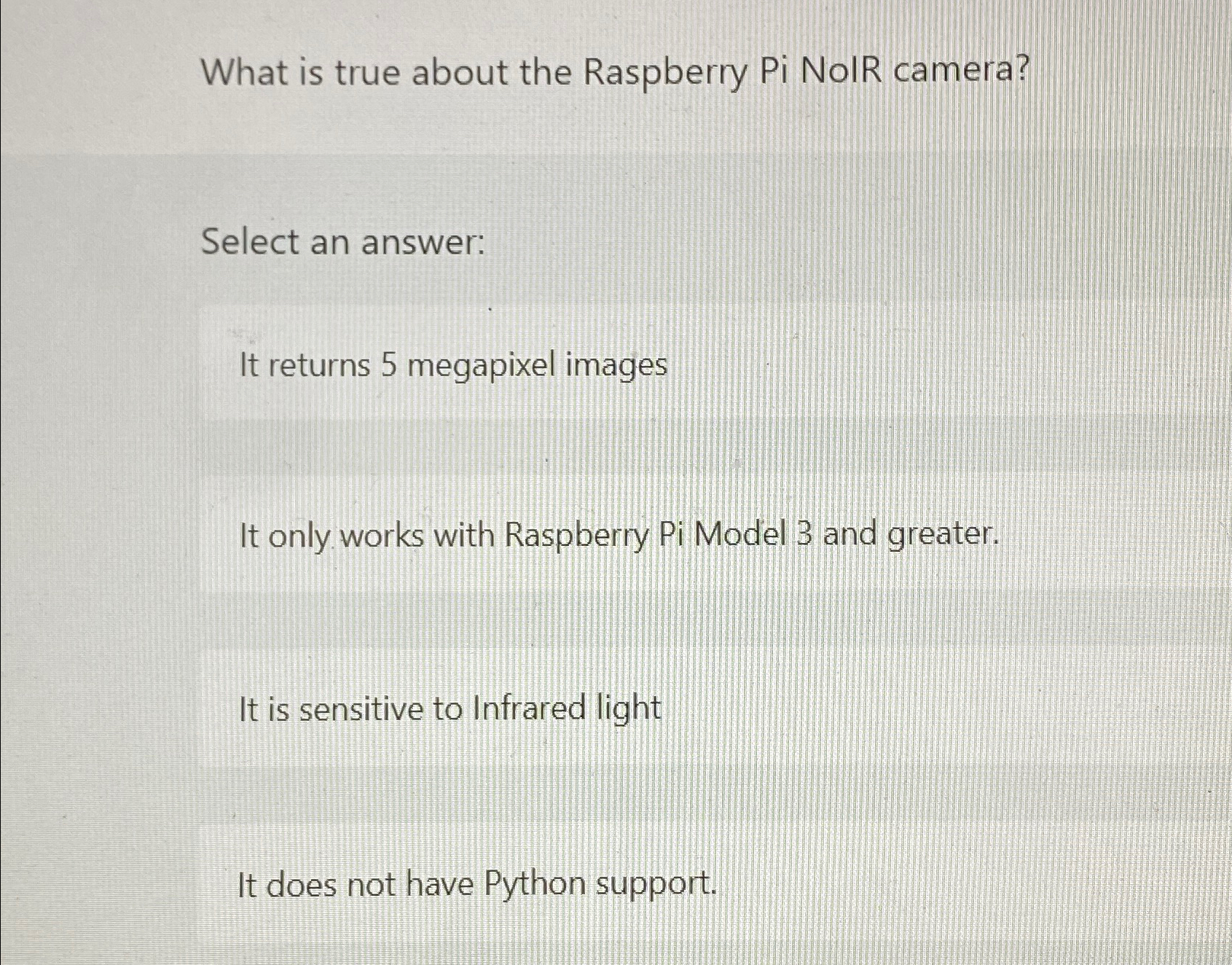  What is true about the Raspberry Pi NoIR camera? Select an