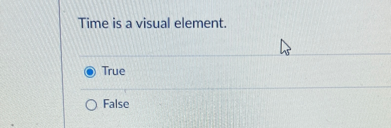  Time is a visual element. True False 