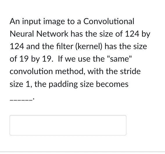  An input image to a Convolutional Neural Network has the size