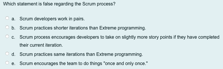 Which statement is false regarding the Scrum process? a. Scrum developers