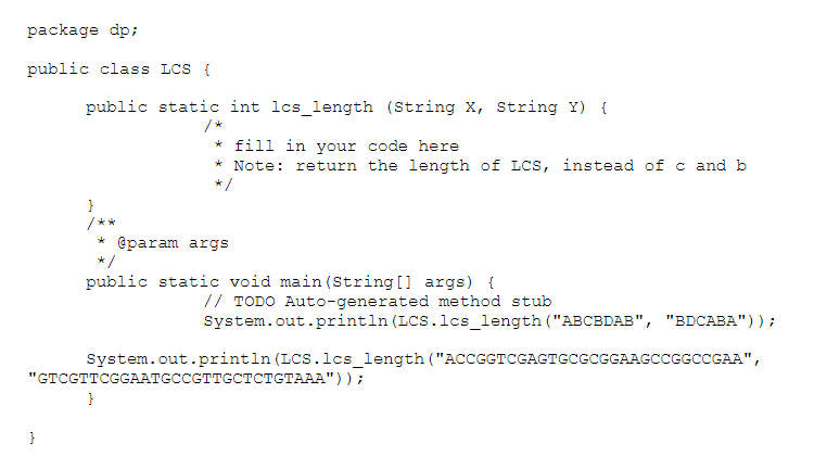 static int lcs_length (String X, String Y) { /* * fill in