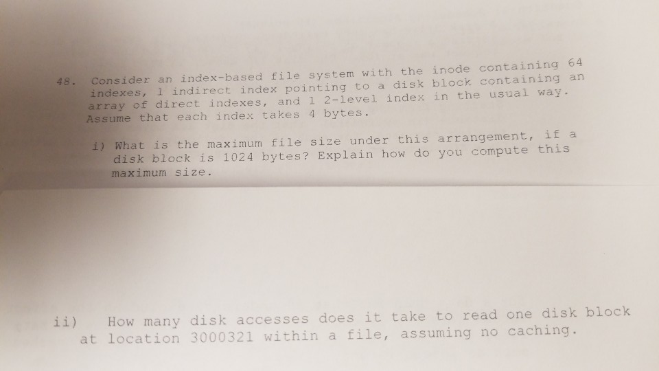  48. Consider an index-based file system with the inode containing 64