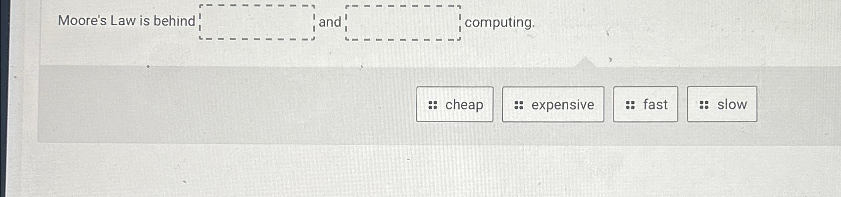 Moore's Law is behind _ and _ computing. 