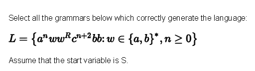 Select all the grammars below which correctly generate the language: L