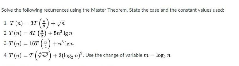 design and algorithm Solve the following recurrences using the Master Theorem. State
