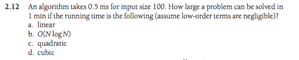  An algorithm takes 0.5 ms for input size 100. How large