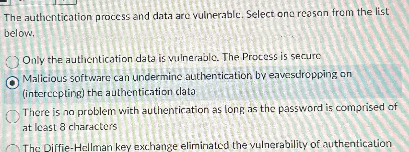  The authentication process and data are vulnerable. Select one reason from