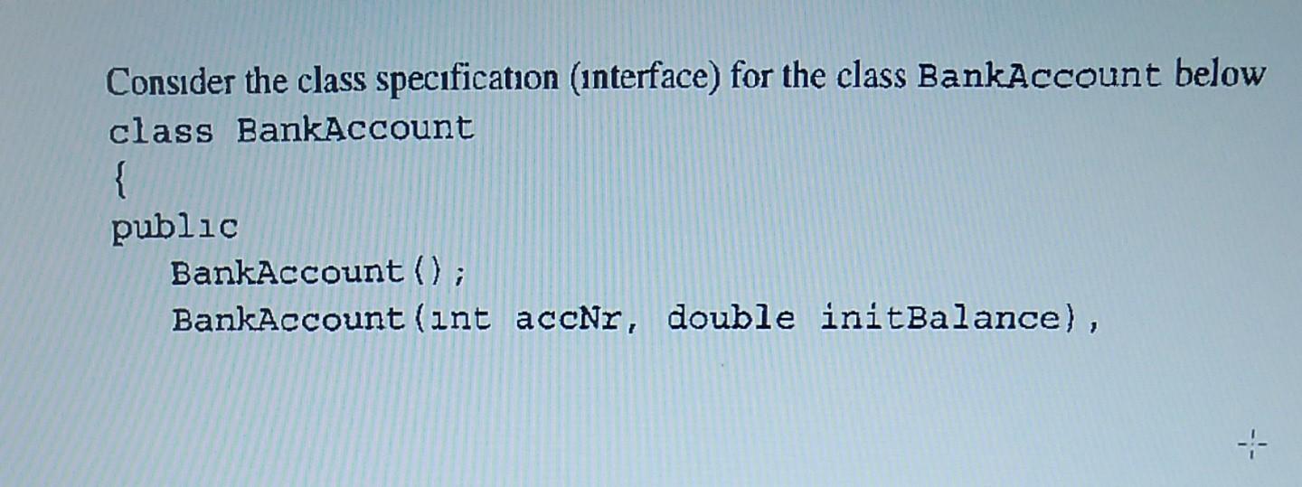 Consider the class specification (interface) for the class BankAccount below class