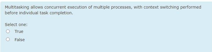  Multitasking allows concurrent execution of multiple processes, with context switching performed