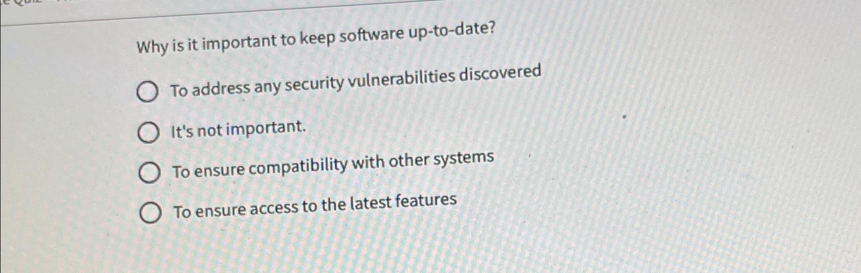  Why is it important to keep software up-to-date? To address any