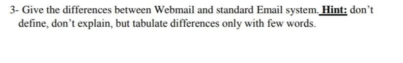  3- Give the differences between Webmail and standard Email system. Hint: