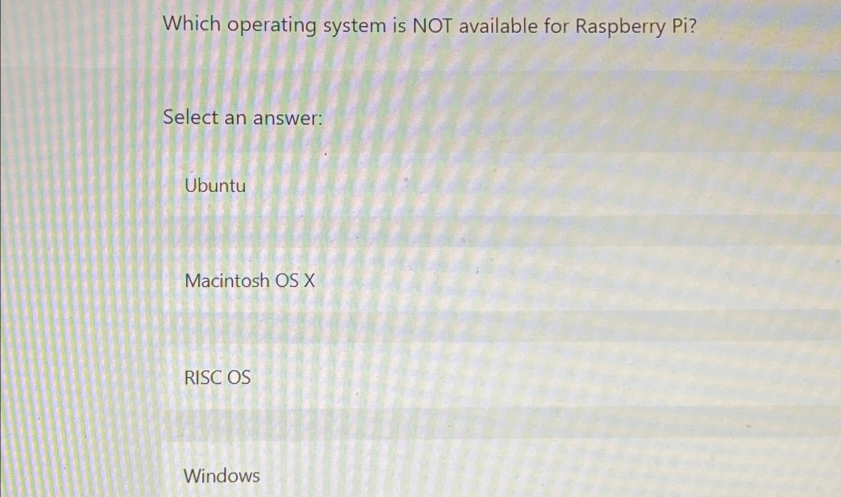  Which operating system is NOT available for Raspberry Pi? Select an