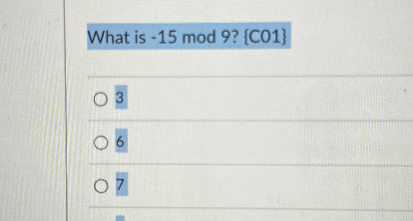  What is -15 mod 9?{C01} 3 6 7 