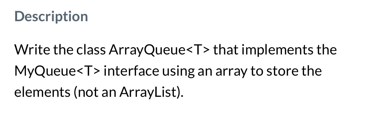  Description Write the class ArrayQueue that implements the MyQueue T >