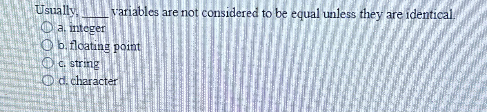  Usually, variables are not considered to be equal unless they are