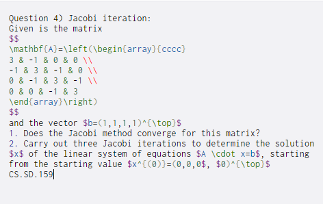  Question 4) Jacobi iteration: Given is the matrix $$ \mathbf {A}=\left(\begin{array}{cccc}