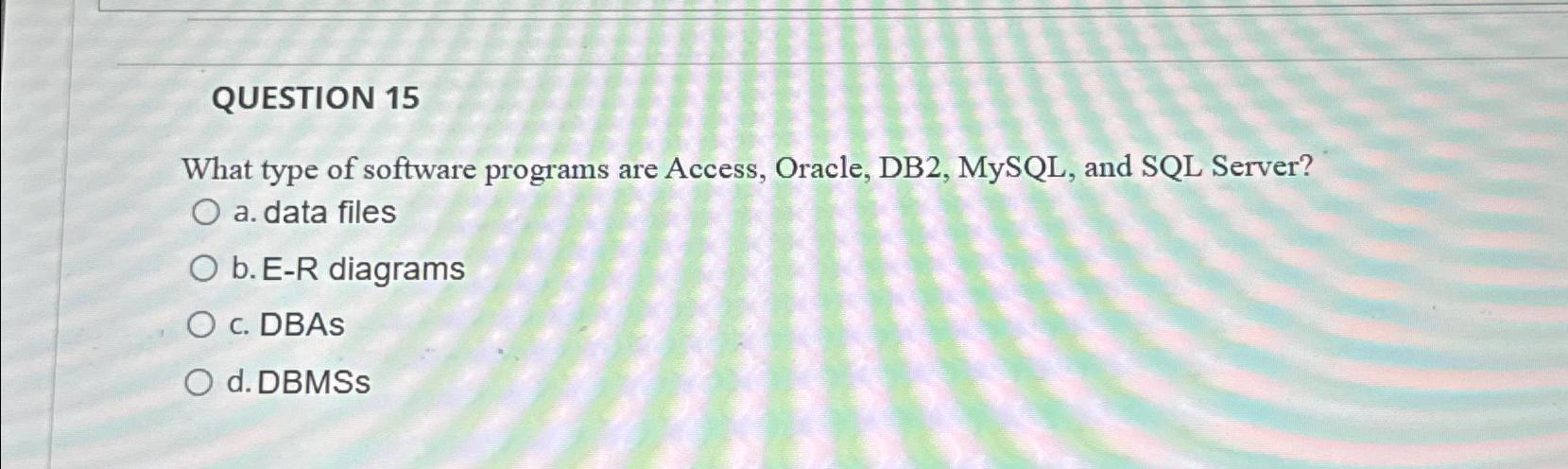  QUESTION 15 What type of software programs are Access, Oracle, DB2,