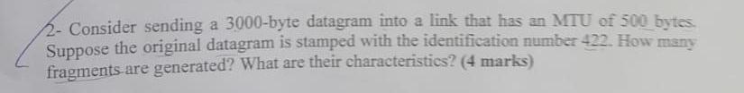  2- Consider sending a 3000-byte datagram into a link that has