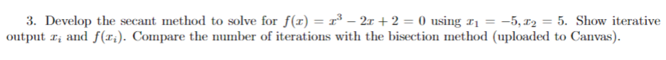  Develop the secant method to solve for f(x)=x3-2x+2=0 using x1=-5,x2=5. Show