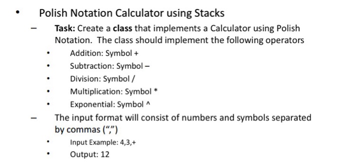  Polish Notation Calculator using Stacks Task: Create a class that implements